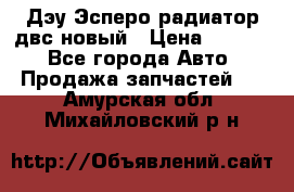 Дэу Эсперо радиатор двс новый › Цена ­ 2 300 - Все города Авто » Продажа запчастей   . Амурская обл.,Михайловский р-н